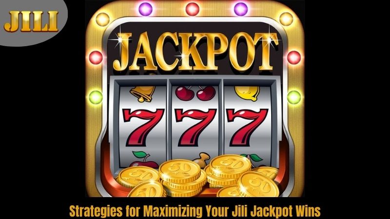 strategies-for-maximizing-your-jili-jackpot-wins